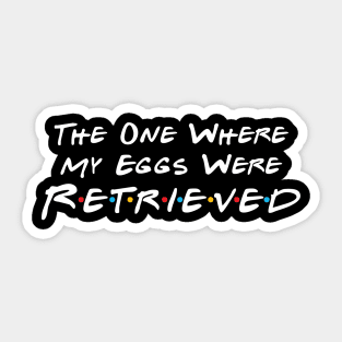 The One Where My Eggs Were Retrieved Sticker